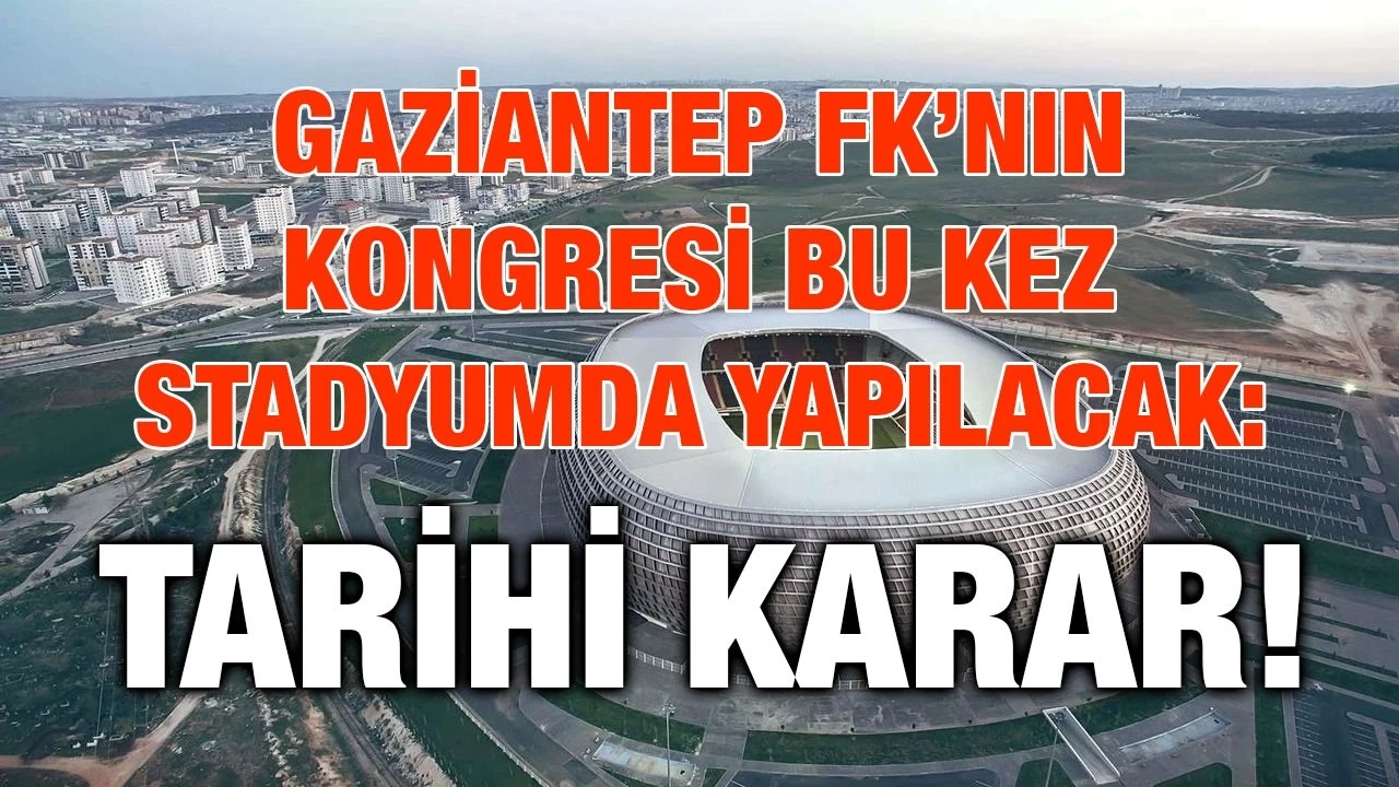 Gaziantep FK’dan Tarihi Kongre Kararı: Bu Kez Stadyumda Yapılacak!