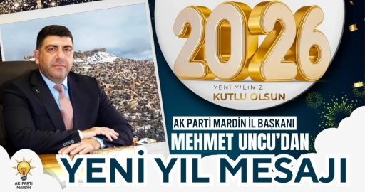 AK Parti Mardin İl Başkanı Mehmet Uncu&rsquo;dan 2026 Yeni Yıl Mesajı