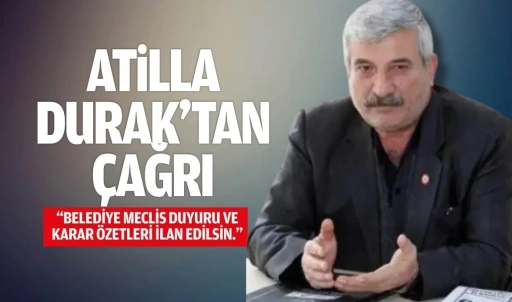Atilla Durak&rsquo;tan &ccedil;ağrı; &ldquo;Belediye Meclis duyuru ve karar &ouml;zetleri ilan edilsin.&rdquo;
