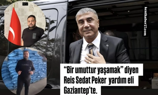 &ldquo;Bir umuttur yaşamak&rdquo; diyen Reis Sedat Peker  yardım eli Gaziantep&rsquo;te.