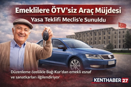 Emeklilere &Ouml;TV&rsquo;siz Otomobil İ&ccedil;in Yasa Teklifi Meclis&rsquo;te: Gaziantepli Emeklileri de İlgilendiriyor