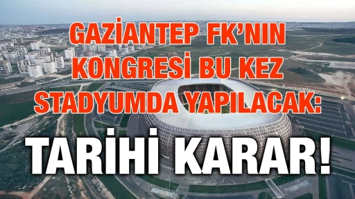Gaziantep FK’dan Tarihi Kongre Kararı: Bu Kez Stadyumda Yapılacak!