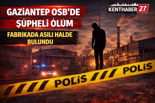 Gaziantep OSB&rsquo;de Ş&uuml;pheli &Ouml;l&uuml;m! Fabrikada asılı halde bulundu
