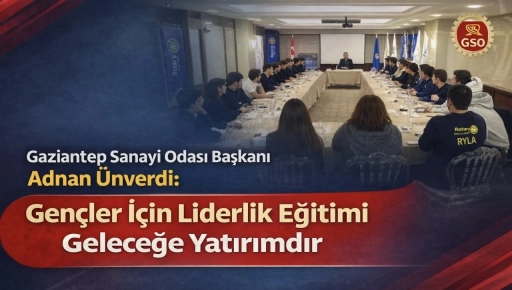 Gaziantep Sanayi Odası Başkanı Adnan &Uuml;nverdi: Gen&ccedil;ler İ&ccedil;in Liderlik Eğitimi Geleceğe Yatırımdır