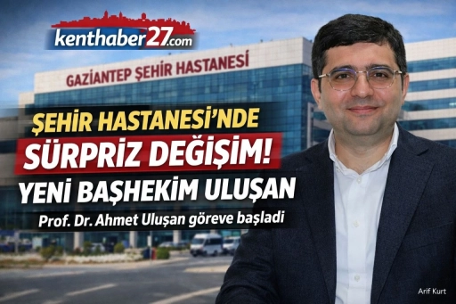 Gaziantep Şehir Hastanesi&rsquo;nde Başhekim Değişikliği