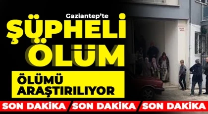 Gaziantep’te 22 Yaşındaki Gencin şüpheli ölümü! Evinde ölü bulundu