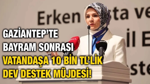Gaziantep’te Bayram Sonrası Vatandaşa 10 Bin TL’lik Dev Destek Müjdesi!