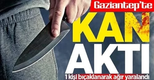 Gaziantep'te bıçaklı saldırı! Bir kişi ağır yaralandı