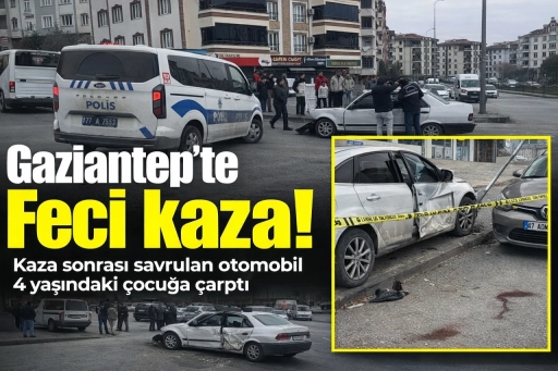 Gaziantep&rsquo;te Feci Kaza: Savrulan Otomobil 4 Yaşındaki &Ccedil;ocuğa &Ccedil;arptı