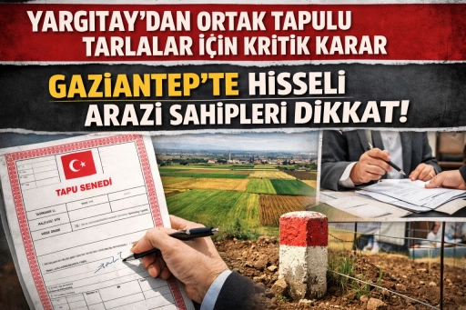 Gaziantep&rsquo;te Hisseli Arazi Sahipleri Dikkat!