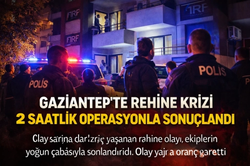 Gaziantep&rsquo;te Rehine Krizi 2 Saatlik Operasyonla Sonu&ccedil;landı