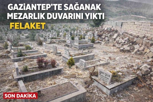 Gaziantep&rsquo;te Sağanak Mezarlık Duvarını Yıktı