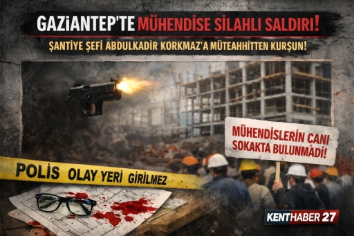 Gaziantep&rsquo;te Şantiye Şefi Abdulkadir Korkmaz&rsquo;a M&uuml;teahhitten Kurşun
