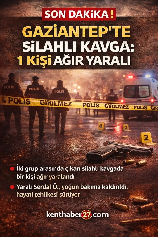 Gaziantep&rsquo;te Silahlı Kavga: 1 Kişi Ağır Yaralı