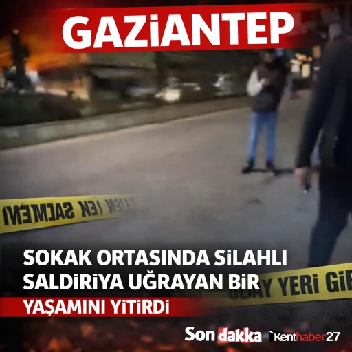 Gaziantep&rsquo;te sokak ortasında silahlı saldırıya uğrayan bir kişi yaşamını yitirdi.