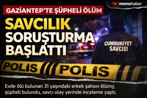 Gaziantep&rsquo;te ş&uuml;pheli &ouml;l&uuml;m: Savcılık soruşturma başlattı