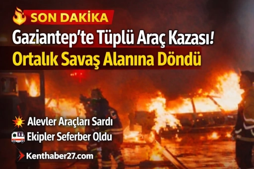 Gaziantep&rsquo;te t&uuml;pl&uuml; ara&ccedil; kazası: Ortalık savaş alanına d&ouml;nd&uuml;