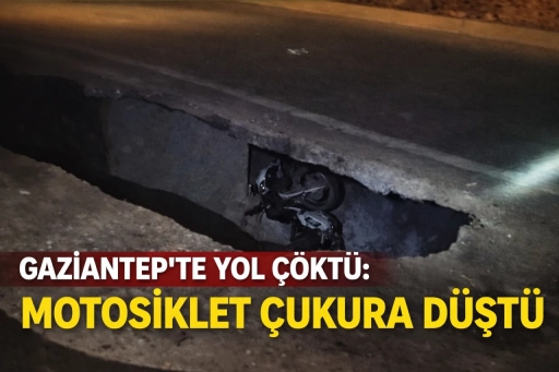Gaziantep&rsquo;te Yol &Ccedil;&ouml;kt&uuml;: Motosiklet &Ccedil;ukura D&uuml;şt&uuml;