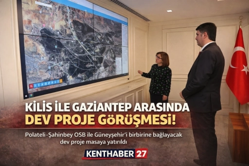 Kilis ile Gaziantep Arasında Dev Proje Masada
