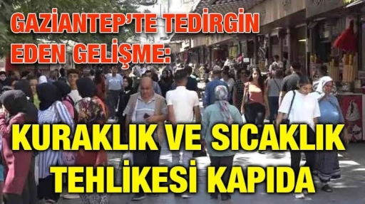 Kuraklık kapıyı çaldı. Gaziantep Su için alarm verdi!