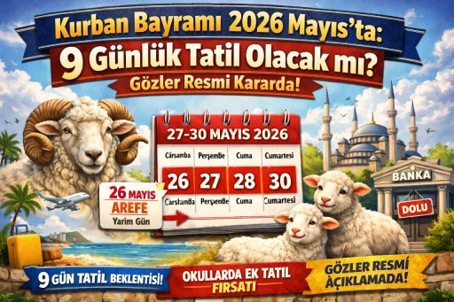 Kurban Bayramı 2026 Mayıs&rsquo;ta: 9 G&uuml;nl&uuml;k Tatil Olacak mı? G&ouml;zler Resmi Kararda!