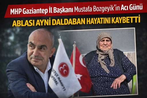 MHP Gaziantep İl Başkanı Mustafa Bozgeyik&rsquo;in Acı G&uuml;n&uuml;