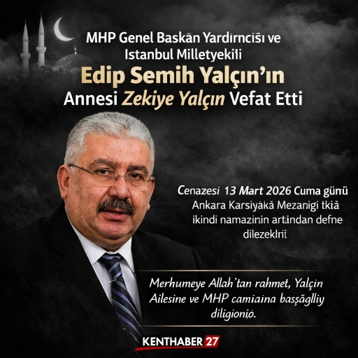 MHP&rsquo;li Edip Semih Yal&ccedil;ın&rsquo;ın Acı G&uuml;n&uuml;: Annesi Zekiye Yal&ccedil;ın Hayatını Kaybetti