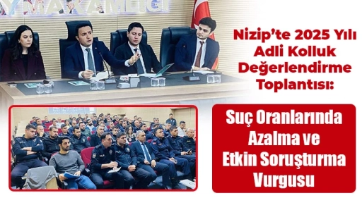 Nizip’te Adli Kolluk Değerlendirme Toplantısı Yapıldı: “Toplumun Güvenliği Etkin Bir Adalet Sistemiyle Sağlanır”