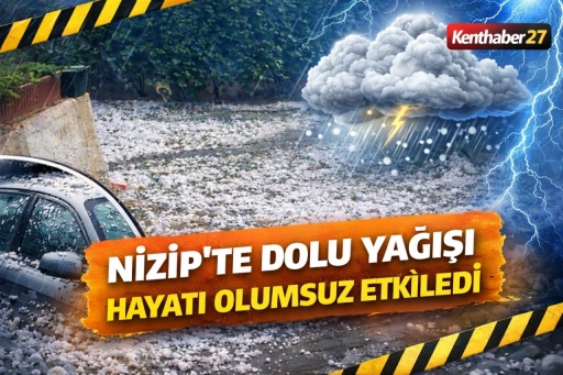 Nizip&rsquo;te Dolu Yağışı Hayatı Olumsuz Etkiledi