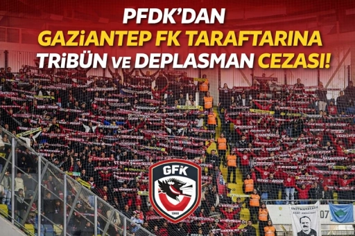 PFDK&rsquo;dan Gaziantep FK Taraftarına Trib&uuml;n ve Deplasman Cezası