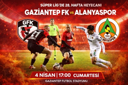 S&uuml;per Lig&rsquo;de 28. Hafta Heyecanı: Gaziantep FK &ndash; Alanyaspor Ma&ccedil;ı 4 Nisan&rsquo;da