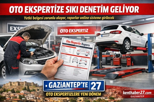 T&uuml;rkiye&rsquo;de ve Gaziantep&rsquo;te Oto Ekspertizlerde Yetkisiz d&ouml;nem bitiyor